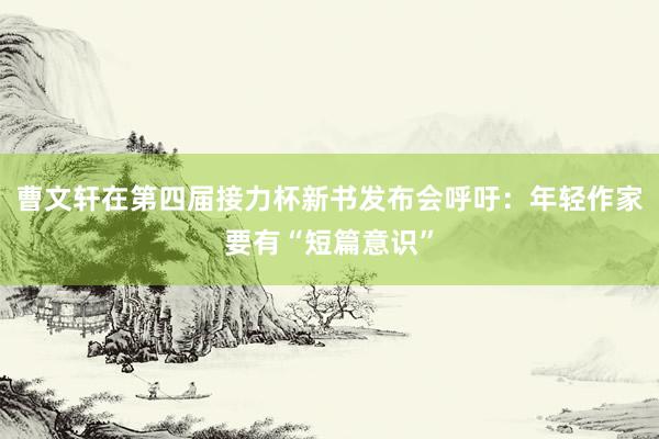 曹文轩在第四届接力杯新书发布会呼吁：年轻作家要有“短篇意识”