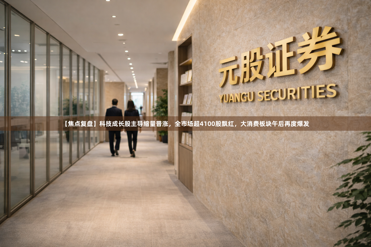 【焦点复盘】科技成长股主导缩量普涨，全市场超4100股飘红，大消费板块午后再度爆发