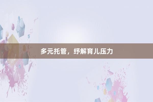 多元托管，纾解育儿压力