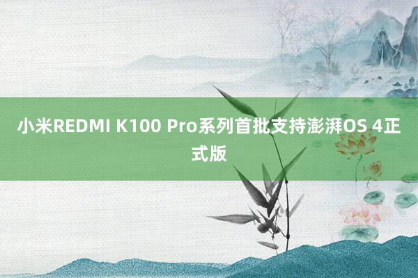 小米REDMI K100 Pro系列首批支持澎湃OS 4正式版