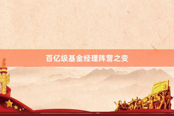 百亿级基金经理阵营之变