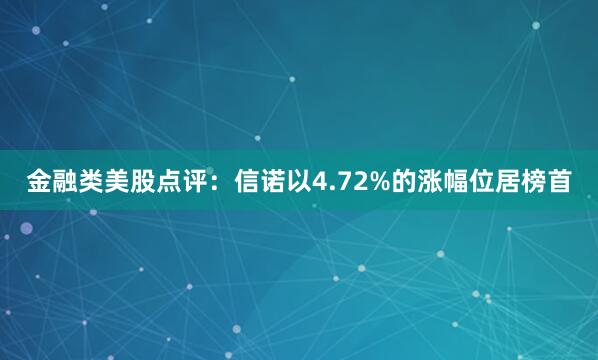 金融类美股点评：信诺以4.72%的涨幅位居榜首