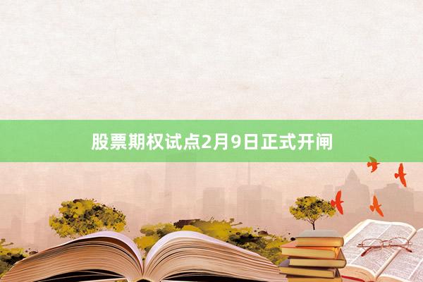 股票期权试点2月9日正式开闸