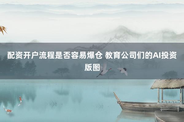 配资开户流程是否容易爆仓 教育公司们的AI投资版图