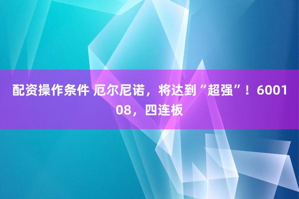 配资操作条件 厄尔尼诺，将达到“超强”！600108，四连板