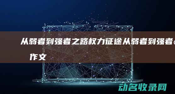 从弱者到强者之路 权力征途 (从弱者到强者的作文)