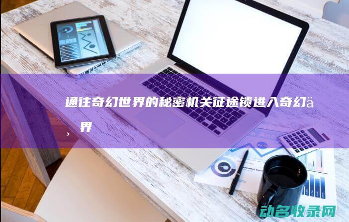 通往奇幻世界的秘密机关 征途锁 (进入奇幻世界)