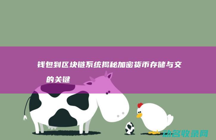 钱包到区块链系统 揭秘加密货币存储与交易的关键转变 (钱包到区块链怎么操作)